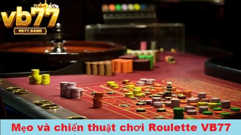Roulette VB77 - Chơi Roulette Online Đổi Thưởng Uy Tín Số 1 Việt Nam 4 Mẹo và chiến thuật chơi Roulette hiệu quả